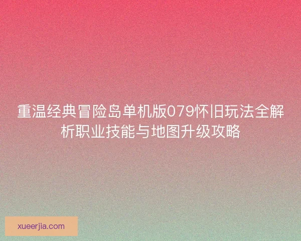 重温经典冒险岛单机版079怀旧玩法全解析职业技能与地图升级攻略